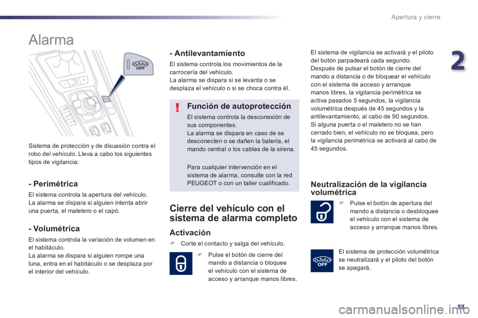 Peugeot 508 2012.5  Manual del propietario (in Spanish) 2
53
Apertura y cierre
 Sistema de protección y de disuasión contra el
robo del vehículo. Lleva a cabo los siguientes
tipos de vigilancia:
   
 
 
 
 
Alarma 
 
 
- Perimétrica 
 
El sistema contr