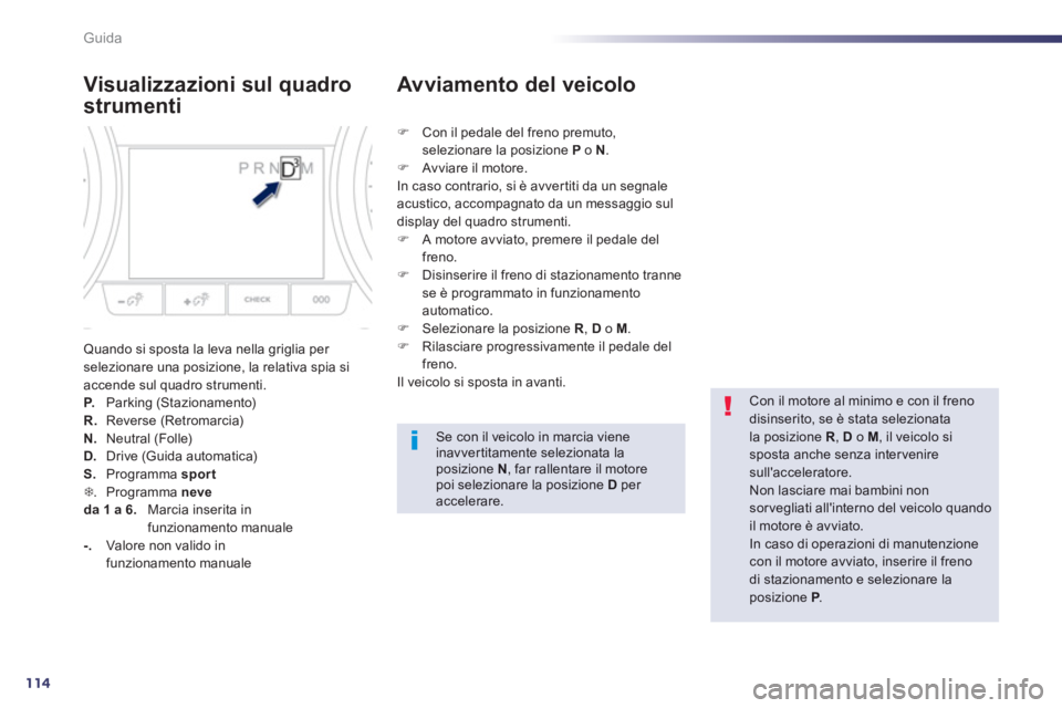 Peugeot 508 2012.5 Manuale del proprietario (in Italian) 114
Guida
Visualizzazioni sul quadro
strumenti
Quando si sposta la leva nella griglia per selezionare una posizione, la relativa spia si accende sul quadro strumenti. P. Parking (Stazionamento) Peugeot 508 2012.5 Manuale del proprietario (in Italian) 114
Guida
Visualizzazioni sul quadro
strumenti
Quando si sposta la leva nella griglia per selezionare una posizione, la relativa spia si accende sul quadro strumenti. P. Parking (Stazionamento)