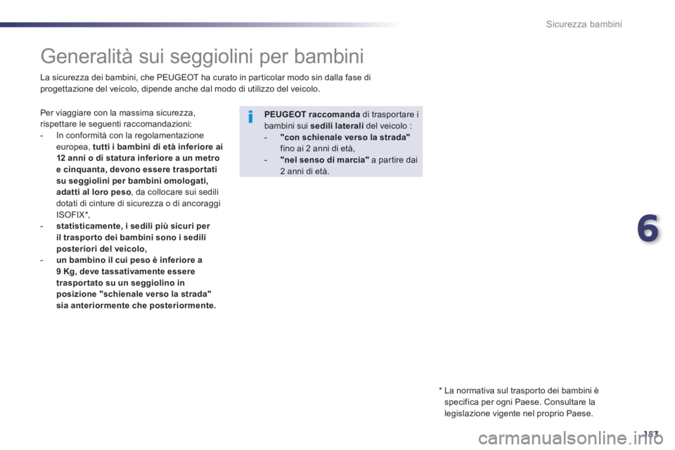 Peugeot 508 2012.5 Manuale del proprietario (in Italian) 6
153
Sicurezza bambini
Generalità sui seggiolini per bambini
Per viaggiare con la massima sicurezza,
rispettare le seguenti raccomandazioni:
- In conformità con la re Peugeot 508 2012.5 Manuale del proprietario (in Italian) 6
153
Sicurezza bambini
Generalità sui seggiolini per bambini
Per viaggiare con la massima sicurezza,
rispettare le seguenti raccomandazioni:
- In conformità con la re