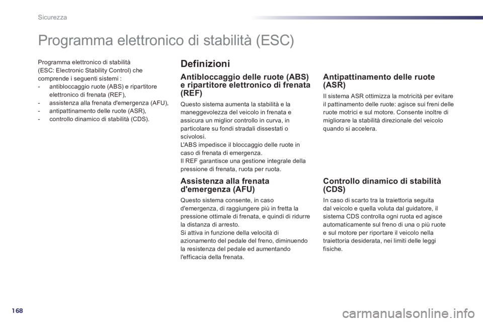 Peugeot 508 2012.5 Manuale del proprietario (in Italian) 168
Sicurezza
Programma elettronico di stabilità(ESC: Electronic Stability Control) che comprende i seguenti sistemi :
- antibloccaggio ruote (ABS) e ripar titore
elettronico di frenata (REF),
- Peugeot 508 2012.5 Manuale del proprietario (in Italian) 168
Sicurezza
Programma elettronico di stabilità(ESC: Electronic Stability Control) che comprende i seguenti sistemi :
- antibloccaggio ruote (ABS) e ripar titore
elettronico di frenata (REF),
-