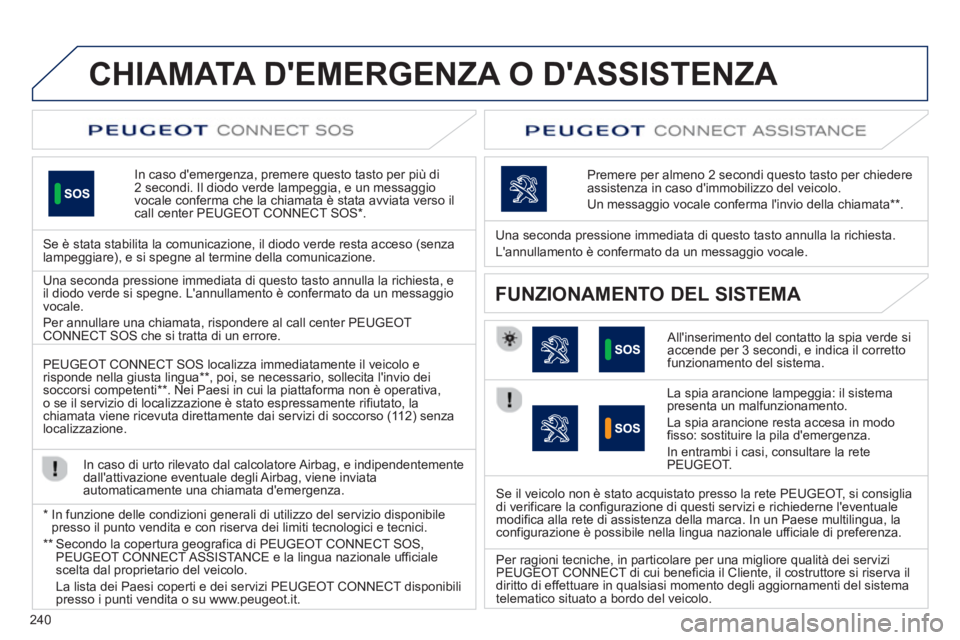 Peugeot 508 2012.5 Manuale del proprietario (in Italian) 240
CHIAMATA DEMERGENZA O DASSISTENZA
In caso demergenza, premere questo tasto per più di2 secondi. Il diodo verde lampeggia, e un messaggio
vocale conferma che la chiamata è stata avviata ve Peugeot 508 2012.5 Manuale del proprietario (in Italian) 240
CHIAMATA DEMERGENZA O DASSISTENZA
In caso demergenza, premere questo tasto per più di2 secondi. Il diodo verde lampeggia, e un messaggio
vocale conferma che la chiamata è stata avviata ve