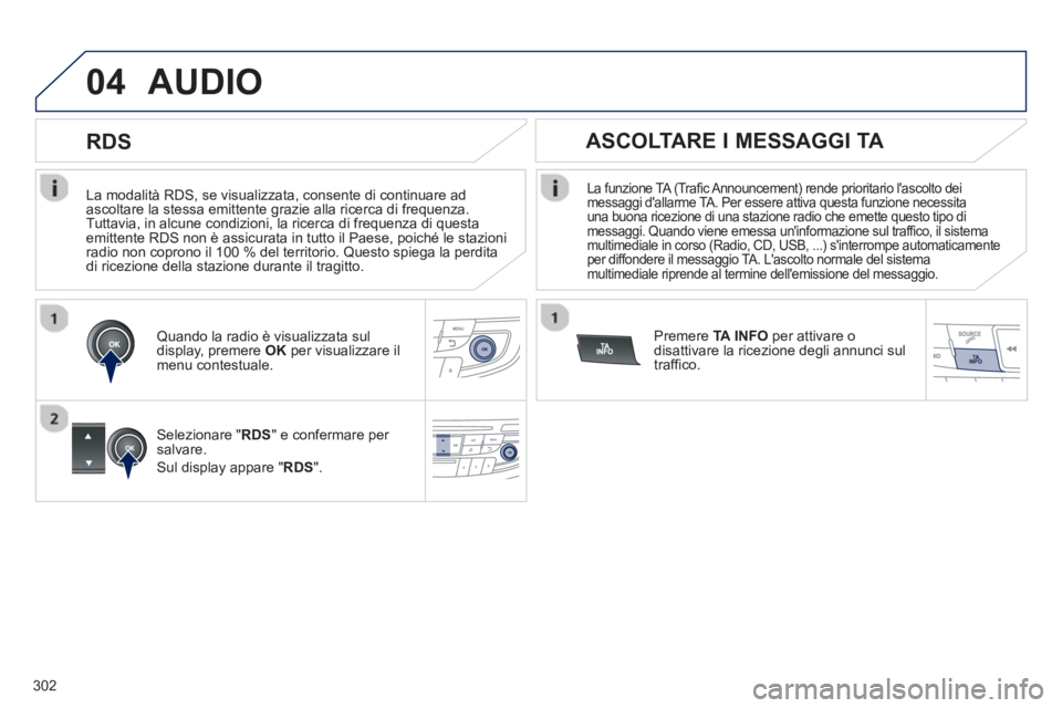 Peugeot 508 2012.5 Manuale del proprietario (in Italian) 302
04
La modalità RDS, se visualizzata, consente di continuare ad
ascoltare la stessa emittente grazie alla ricerca di frequenza. Tuttavia, in alcune condizioni, la ricerca di frequenza di ques Peugeot 508 2012.5 Manuale del proprietario (in Italian) 302
04
La modalità RDS, se visualizzata, consente di continuare ad
ascoltare la stessa emittente grazie alla ricerca di frequenza. Tuttavia, in alcune condizioni, la ricerca di frequenza di ques
