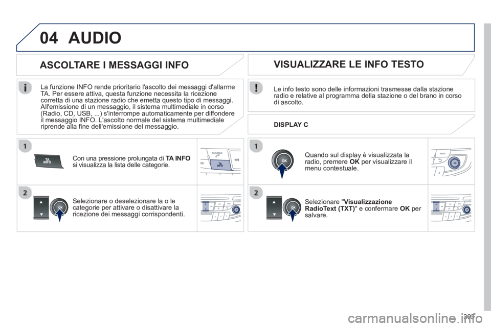 Peugeot 508 2012.5 Manuale del proprietario (in Italian) 303
04AUDIO
Le info testo sono delle informazioni trasmesse dalla stazione radio e relative al programma della stazione o del brano in corso di ascolto.
Quando sul display è visualizzata laradio Peugeot 508 2012.5 Manuale del proprietario (in Italian) 303
04AUDIO
Le info testo sono delle informazioni trasmesse dalla stazione radio e relative al programma della stazione o del brano in corso di ascolto.
Quando sul display è visualizzata laradio