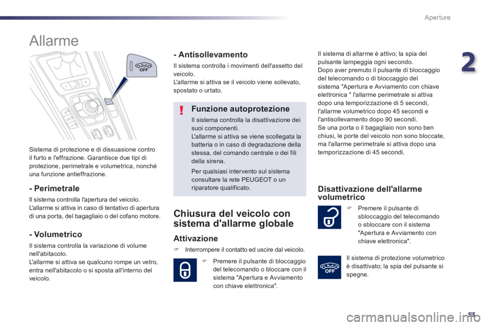 Peugeot 508 2012.5  Manuale del proprietario (in Italian) 2
53
Aperture
 Sistema di protezione e di dissuasione contro
il furto e leffrazione. Garantisce due tipi di 
protezione, perimetrale e volumetrica, nonché una funzione antieffrazione.  
 
 
 
 
 
 
