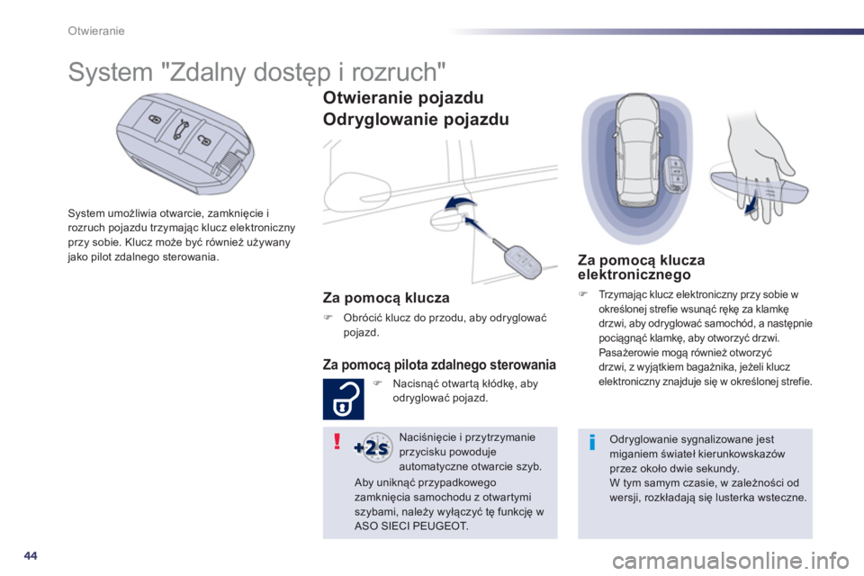 Peugeot 508 2012.5  Instrukcja Obsługi (in Polish) 44
Otwieranie
System umożliwia otwarcie, zamknięcie irozruch pojazdu trzymając klucz elektronicznyprzy sobie. Klucz może być również używany jako pilot zdalnego sterowania.
 
 
 
 
 
 
 
 
 
 