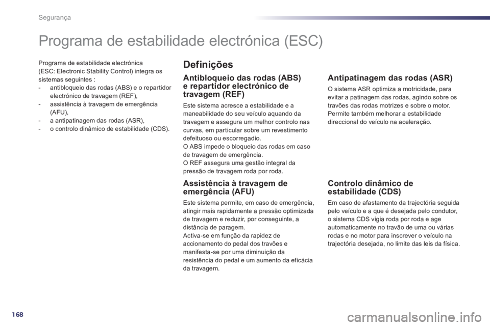 Peugeot 508 2012.5 Manual do proprietário (in Portuguese) 168
Segurança
Programa de estabilidade electrónica (ESC: Electronic Stability Control) integra ossistemas seguintes :
- antibloqueio das rodas (ABS) e o repar tidor
electrónico de travagem (REF Peugeot 508 2012.5 Manual do proprietário (in Portuguese) 168
Segurança
Programa de estabilidade electrónica (ESC: Electronic Stability Control) integra ossistemas seguintes :
- antibloqueio das rodas (ABS) e o repar tidor
electrónico de travagem (REF