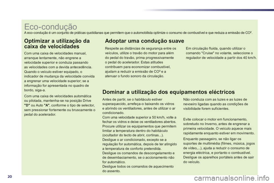 Peugeot 508 2012.5 Manual do proprietário (in Portuguese) 20
Optimizar a utilização da
caixa de velocidades
Com uma caixa de velocidades manual,arranque lentamente, não engrene a velocidade superior e conduza passando as velocidades com a devida anteced Peugeot 508 2012.5 Manual do proprietário (in Portuguese) 20
Optimizar a utilização da
caixa de velocidades
Com uma caixa de velocidades manual,arranque lentamente, não engrene a velocidade superior e conduza passando as velocidades com a devida anteced
