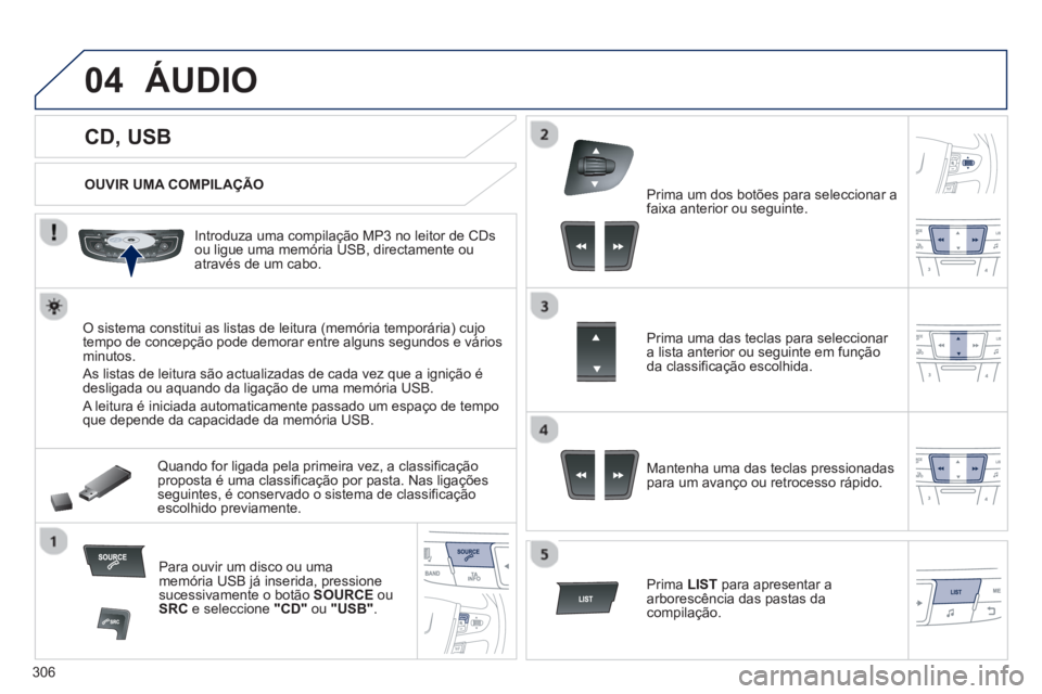 Peugeot 508 2012.5 Manual do proprietário (in Portuguese) 306
04
CD, USB
ÁUDIO
OUVIR UMA COMPILAÇÃO
Introduza uma compilação MP3 no leitor de
CDs ou ligue uma memória USB, directamente ouatravés de um cabo.
O siste Peugeot 508 2012.5 Manual do proprietário (in Portuguese) 306
04
CD, USB
ÁUDIO
OUVIR UMA COMPILAÇÃO
Introduza uma compilação MP3 no leitor de
CDs ou ligue uma memória USB, directamente ouatravés de um cabo.
O siste