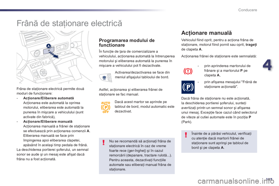 Peugeot 508 2012.5  Manualul de utilizare (in Romanian) 4
103
Conducere
Nu se recomandă să acţionaţi fr