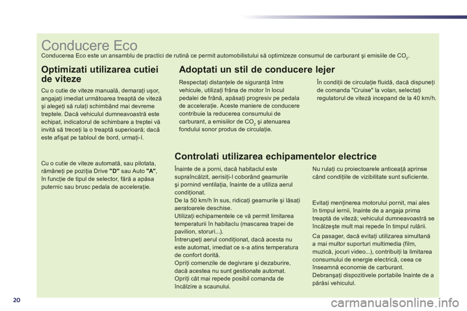 Peugeot 508 2012.5  Manualul de utilizare (in Romanian) 20
Optimizati utilizarea cutiei
de viteze
Cu o cutie de viteze manuală, demaraţi uşor, angajaţi imediat următoarea treaptă de vitezăşi alegeţi să rulaţi schimb