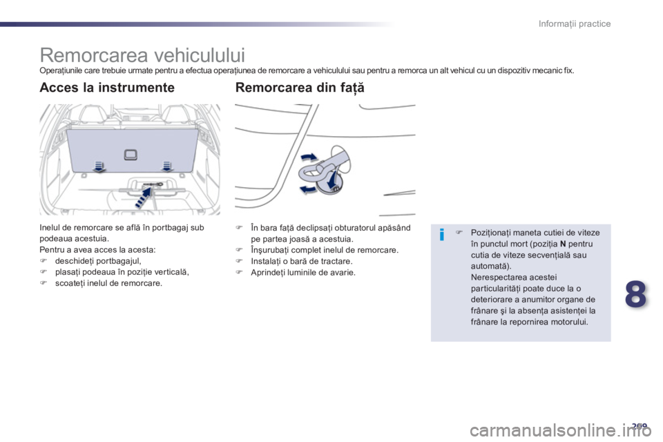 Peugeot 508 2012.5  Manualul de utilizare (in Romanian) 8
209
Informaţii practice
 
 
 
 
 
Remorcarea vehiculului  Operaţiunile care trebuie urmate pentru a efectua operaţiunea de remorcare a vehiculului sau pentru a remorca un alt vehicul cu un dispoz
