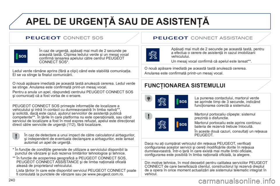 Peugeot 508 2012.5 Manualul de utilizare (in Romanian) 240
APEL DE URGENŢĂ SAU DE ASISTENŢĂ
În caz de urgenţă, apăsaţi mai mult de 2 secunde pe această tastă. Clipirea ledului verde şi un mesaj vocal confi rmă lansarea apelului către Peugeot 508 2012.5 Manualul de utilizare (in Romanian) 240
APEL DE URGENŢĂ SAU DE ASISTENŢĂ
În caz de urgenţă, apăsaţi mai mult de 2 secunde pe această tastă. Clipirea ledului verde şi un mesaj vocal confi rmă lansarea apelului către