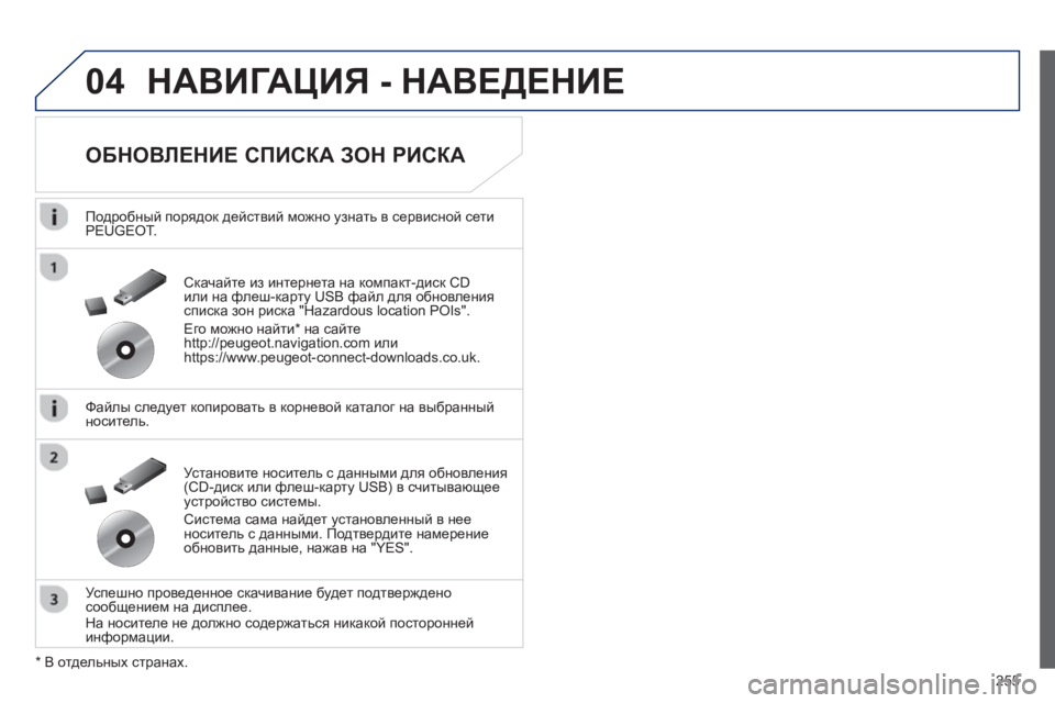 Peugeot 508 2012.5  Инструкция по эксплуатации (in Russian) 
255
04НАВИГАЦИЯ - НАВЕДЕНИЕ  
  
ОБНОВЛЕНИЕ  СПИСКА  ЗОН  РИСКА  
  
Подробный порядок  действий  можно  узнать в  сер