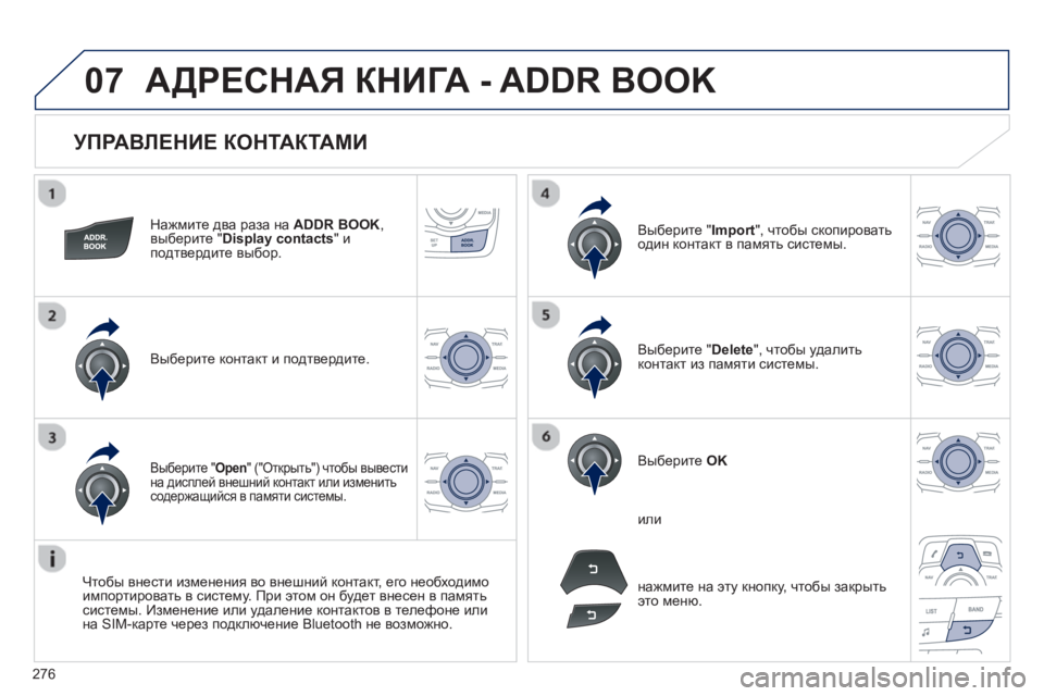 Peugeot 508 2012.5  Инструкция по эксплуатации (in Russian) 
276
07
  
УПРАВЛЕНИЕ КОНТАКТАМИ  
Нажмите два  раза  на  ADDR BOOK, 
выберите  "Display contacts"иподтвердите  выбор .  
Выберите 
