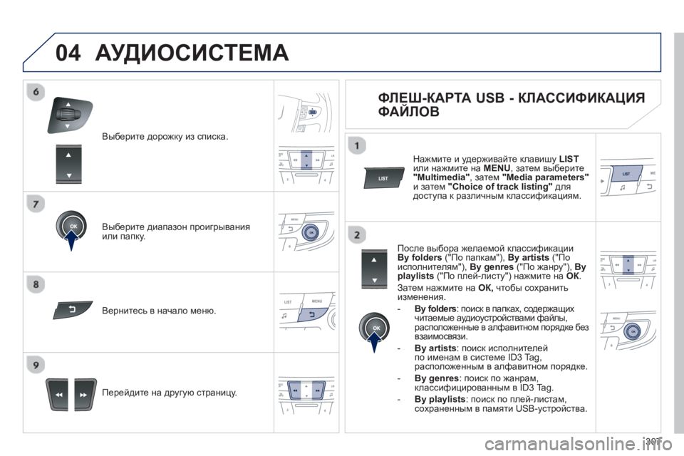Peugeot 508 2012.5  Инструкция по эксплуатации (in Russian) 307
04
Выберите дорожку из списка.  
Выберите диапазон проигрывания 
или папку.  
Перейдите на др
угую страницу. В