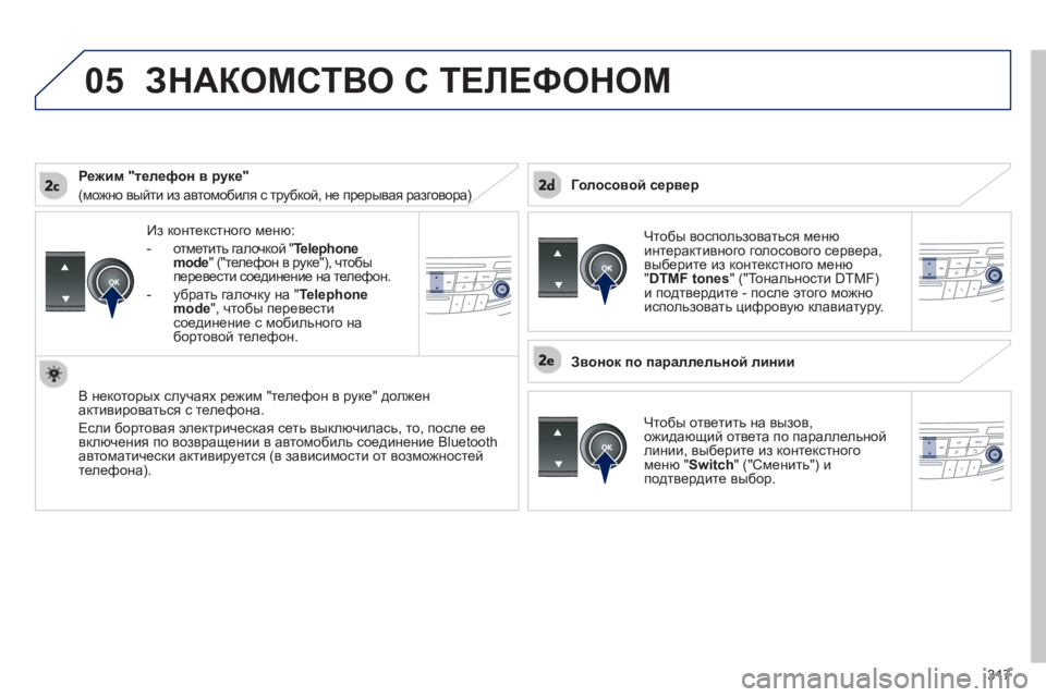 Peugeot 508 2012.5  Инструкция по эксплуатации (in Russian) 317
 
05
Из контекстного меню: 
-  
отметить галочкой "Telephone mode" ("телефон в руке"), чтобы 
перевести соединение на тел