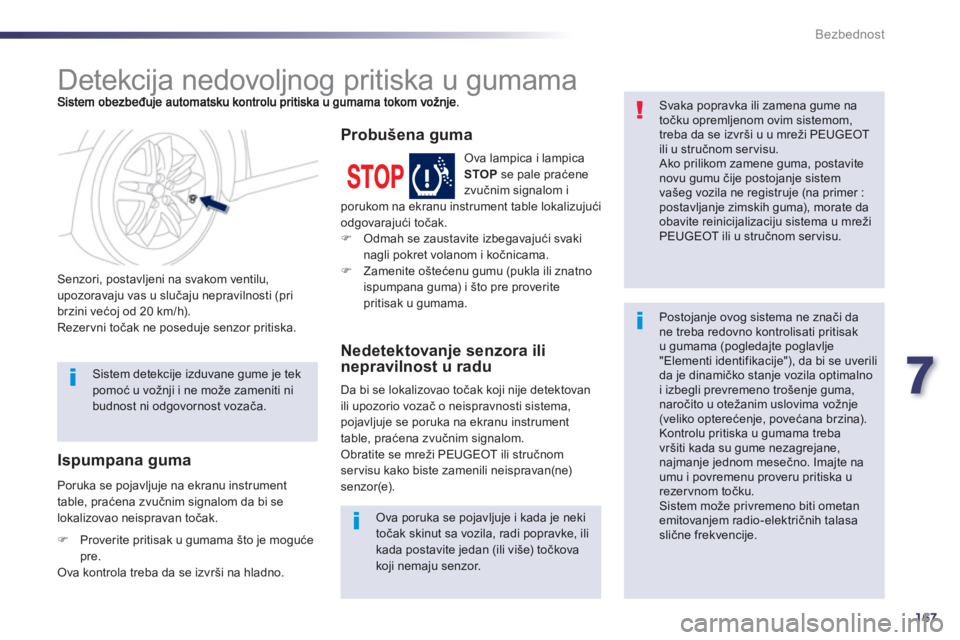 Peugeot 508 2012.5  Упутство за употребу (in Serbian) 7
167
Bezbednost
   
 
 
 
 
 
 
 
Detekcija nedovoljnog pritiska u gumama 
 
 Senzori, postavljeni na svakom ventilu,
upozoravaju vas u slučaju nepravilnosti (pri
brzini većoj od 20 km/h). 
  Rezer