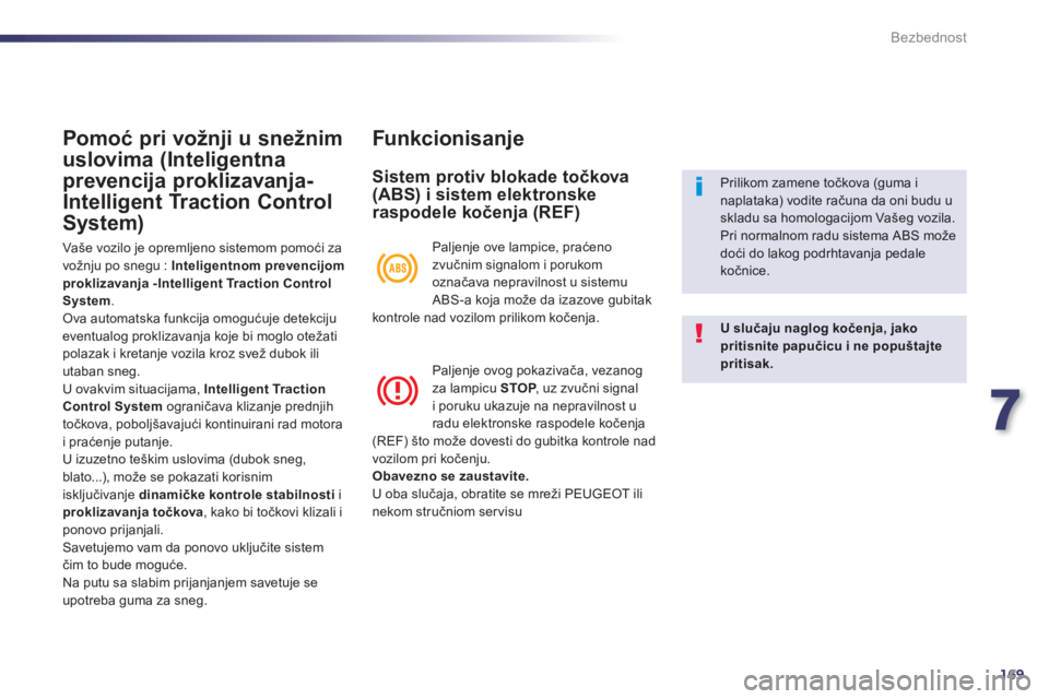 Peugeot 508 2012.5  Упутство за употребу (in Serbian) 7
169
Bezbednost
Pomoć pri vožnji u snežnim
uslovima (Inteligentna
prevencija proklizavanja-
Intelli
gent Traction Control 
S
ystem)
  Vaše vozilo je opremljeno sistemom pomoći za
vožnju po sneg