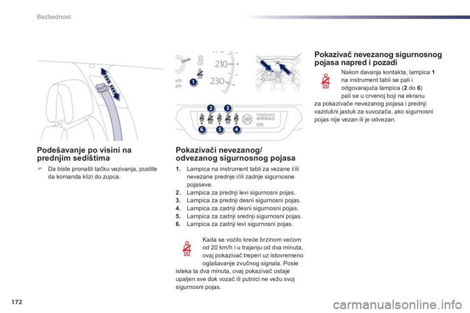 Peugeot 508 2012.5  Упутство за употребу (in Serbian) 172
Bezbednost
Podešavanje po visini na
prednjim sedištima
�)Da biste pronašli tačku vezivanja, pustite 
da komanda klizi do zupca.  
 
 
K
ada se vozilo kreće brzinom većom 
od 20 km/h i u traj