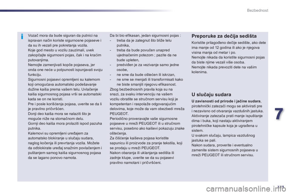 Peugeot 508 2012.5  Упутство за употребу (in Serbian) 7
173
Bezbednost
   
 
 
 
Vozač mora da bude siguran da putnici na ispravan način koriste sigurnosne pojaseve i da su ih vezali pre pokretanja vozila. 
 Koje god mesto u vozilu zauzimali, uvek zako