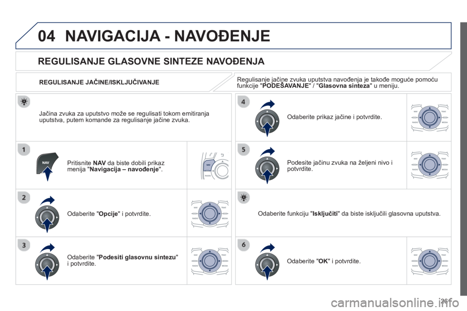 Peugeot 508 2012.5  Упутство за употребу (in Serbian) 
261
04NAVIGACIJA - NAVOĐENJE 
Pritisnite NAVda biste dobili prikaz 
menija " Navigacija – navođenje ".
       
REGULISANJE GLASOVNE SINTEZE NAVO ĐENJA 
Odaberite "  Opcije " i potvrdite. 
  REGU