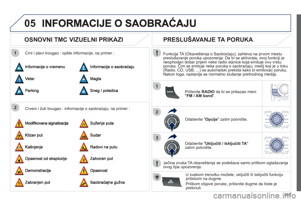 Peugeot 508 2012.5  Упутство за употребу (in Serbian) 
265
05
       
OSNOVNI TMC VIZUELNI PRIKAZI 
  Crveni i žuti trougao : informacije o saobraćaju, na primer :
  Crni i plavi trou
gao : opšte informacije, na primer : 
       
PRESLUŠAVANJE TA POR
