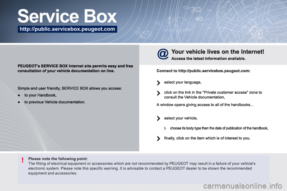 Peugeot 508 2012  Owners Manual - RHD (UK, Australia) !Please note the following point:  The fitting of electrical equipment or accessories which are not recommended by PEUGEOT may result in a failure of your vehicles electronic system. Please note this