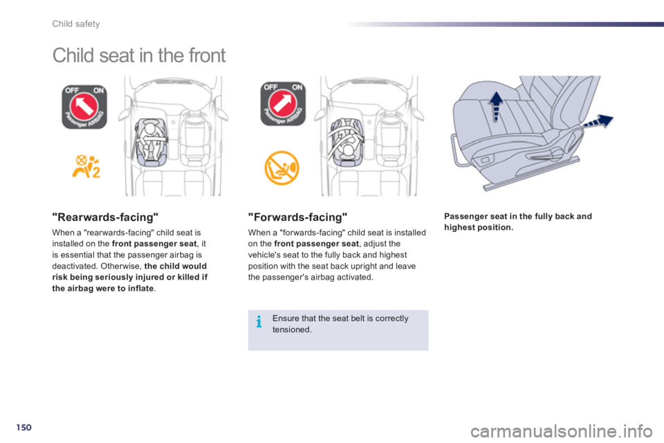 Peugeot 508 2012  Owners Manual - RHD (UK, Australia) 150
i
Child safety
  Child seat in the front  
"Rearwards-facing"
When a "rear wards-facing" child seat is installed on the  front passenger seat, itis essential that the passenger airbag is 
deactiva