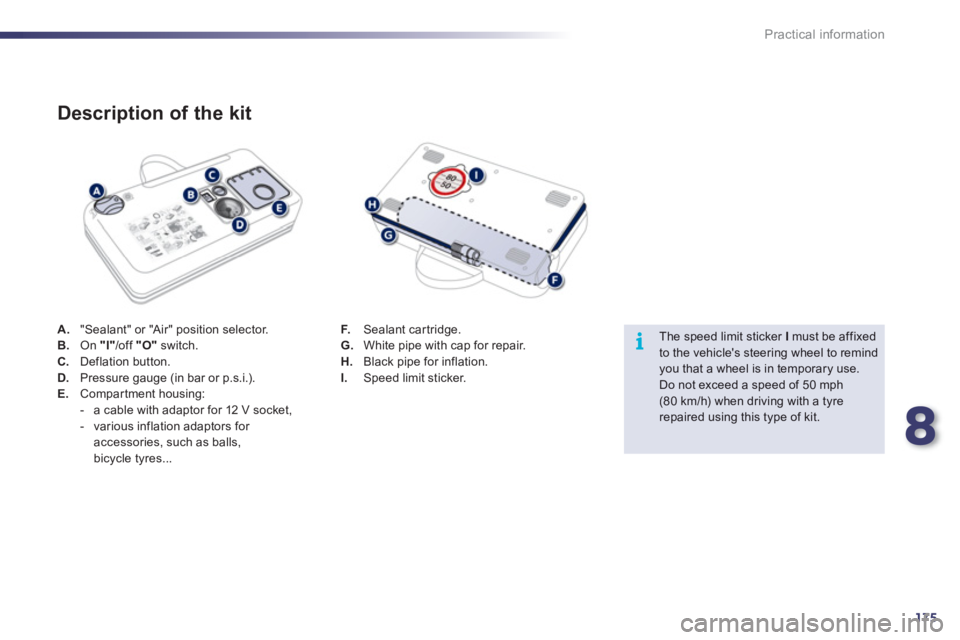 Peugeot 508 2012  Owners Manual - RHD (UK, Australia) 8
175
i
Practical information
A."Sealant" or "Air" position selector.
B.On  "I" /off  "O"switch.C.Deflation button.D.Pressure gauge (in bar or p.s.i.). E. 
 Compartment housing:
-   a cable with adapt