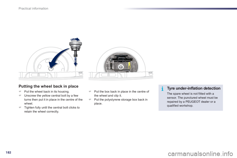 Peugeot 508 2012  Owners Manual - RHD (UK, Australia) 182
i
Practical information
Putting the wheel back in place
�)    Put the box back in place in the centre of 
the wheel and clip it.�)    Put the polystyrene storage box back in 
place.
�)Put the whee
