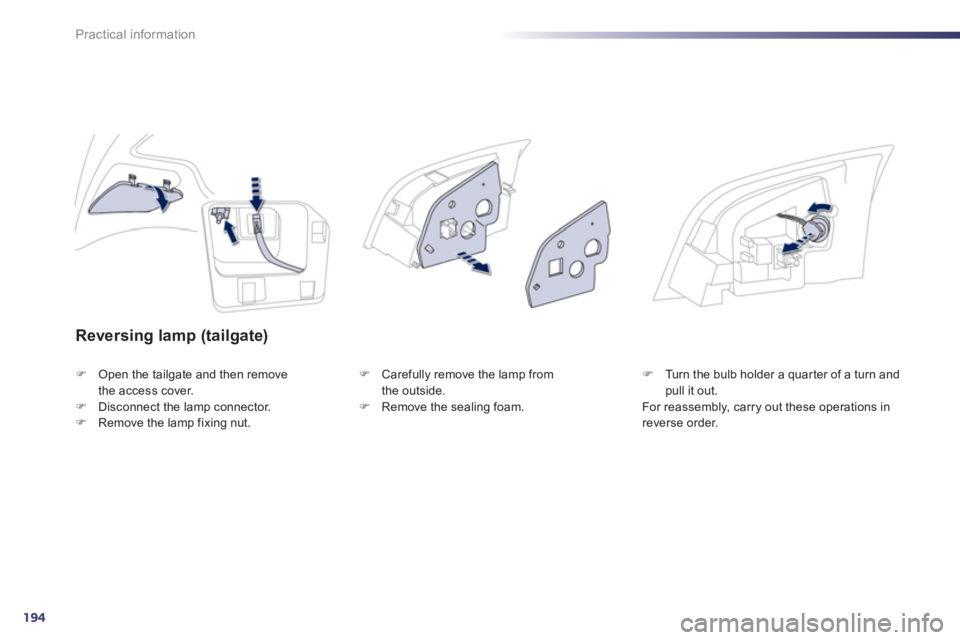 Peugeot 508 2012  Owners Manual - RHD (UK, Australia) 194
Practical information
Reversing lamp (tailgate) 
�)Open the tailgate and then remove 
the access cover. �)Disconnect the lamp connector.�)Remove the lamp fixing nut. 
�)   Carefully remove the lam