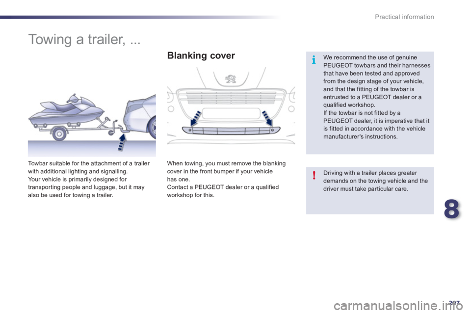 Peugeot 508 2012  Owners Manual - RHD (UK, Australia) 8
207
i
!
Practical information
   
 
 
 
 
Towing a trailer, ... 
 
We recommend the use of genuine PEUGEOT towbars and their harnesses that have been tested and approvedfrom the design stage of your