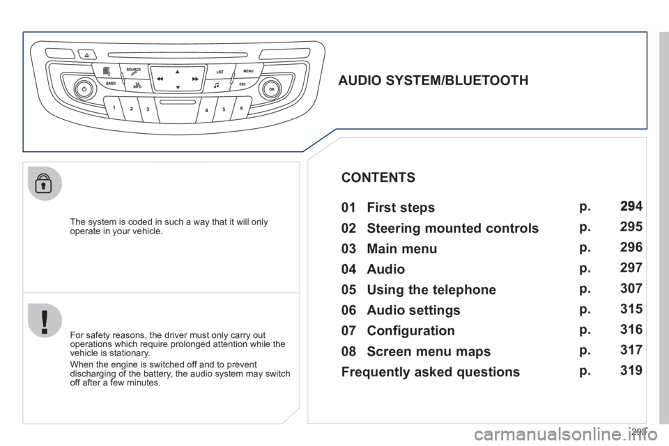 Peugeot 508 2012  Owners Manual - RHD (UK, Australia) 293
   The system is coded in such a way that it will only 
operate in your vehicle.  
 
 
 
 
 
 
 
AUDIO SYSTEM/BLUETOOTH 
   
01  First steps   
 
 
For safety reasons, the driver must only carry o