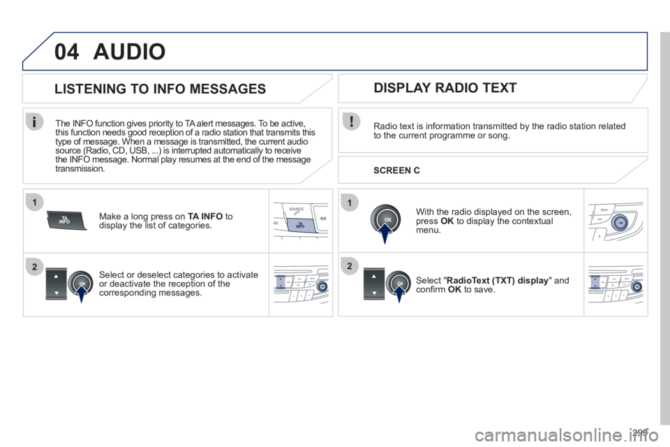 Peugeot 508 2012  Owners Manual - RHD (UK, Australia) 299
1
2
04
1
2
AUDIO 
Radio text is information transmitted by the radio station related
to the current programme or song.  
   
With the radio displa
yed on the screen, press  OK 
 to display the con