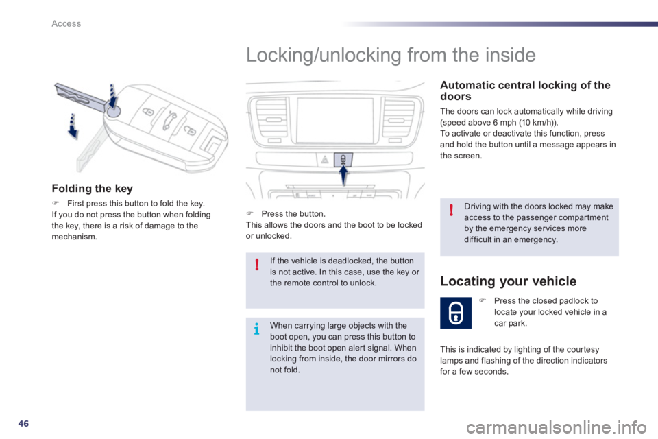 Peugeot 508 2012  Owners Manual - RHD (UK, Australia) 46
!
!
i
Access
  Locking/unlocking from the inside 
 
 
Automatic central locking of the doors 
 The doors can lock automatically while driving (speed above 6 mph (10 km/h)).
  To activate or deactiv