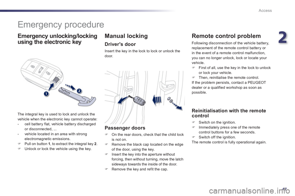 Peugeot 508 2012 Owners Manual - RHD (UK, Australia) 2
47
Access
Emergency procedure
Emergency unlocking/locking
using the electronic key
The integral key is used to lock and unlock the
vehicle when the electronic key cannot ope Peugeot 508 2012 Owners Manual - RHD (UK, Australia) 2
47
Access
Emergency procedure
Emergency unlocking/locking
using the electronic key
The integral key is used to lock and unlock the
vehicle when the electronic key cannot ope