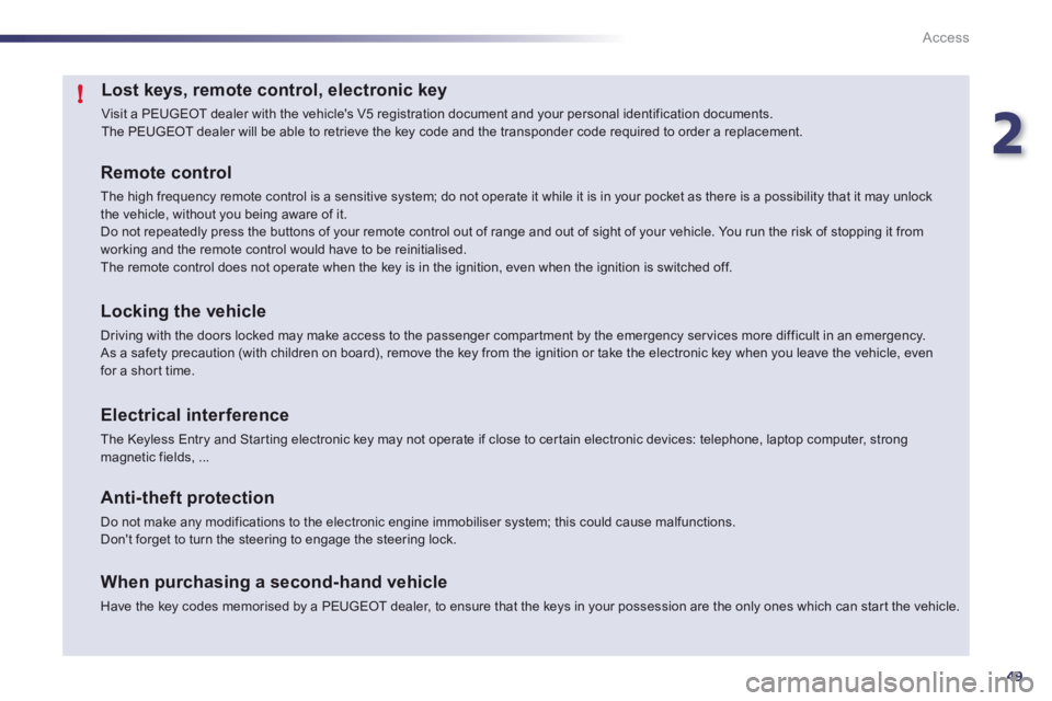 Peugeot 508 2012 Owners Manual - RHD (UK, Australia) 2
49
!
Access
Lost keys, remote control, electronic key
Visit a PEUGEOT dealer with the vehicles V5 registration document and your personal identification documents.
The PEUGEOT dealer will be a Peugeot 508 2012 Owners Manual - RHD (UK, Australia) 2
49
!
Access
Lost keys, remote control, electronic key
Visit a PEUGEOT dealer with the vehicles V5 registration document and your personal identification documents.
The PEUGEOT dealer will be a