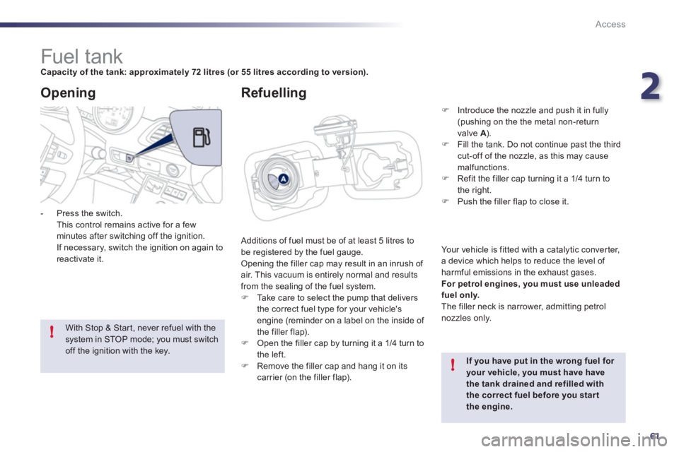 Peugeot 508 2012  Owners Manual - RHD (UK, Australia) 2
61
!
!
Access
   
 
 
 
 
 
 
 
 
 
 
 
 
 
 
 
 
 
 
 
 
 
 
Fuel tank Capacity of the tank: approximately 72 litres(or 55 litres according to version).
 
Additions of fuel must be of at least 5 li