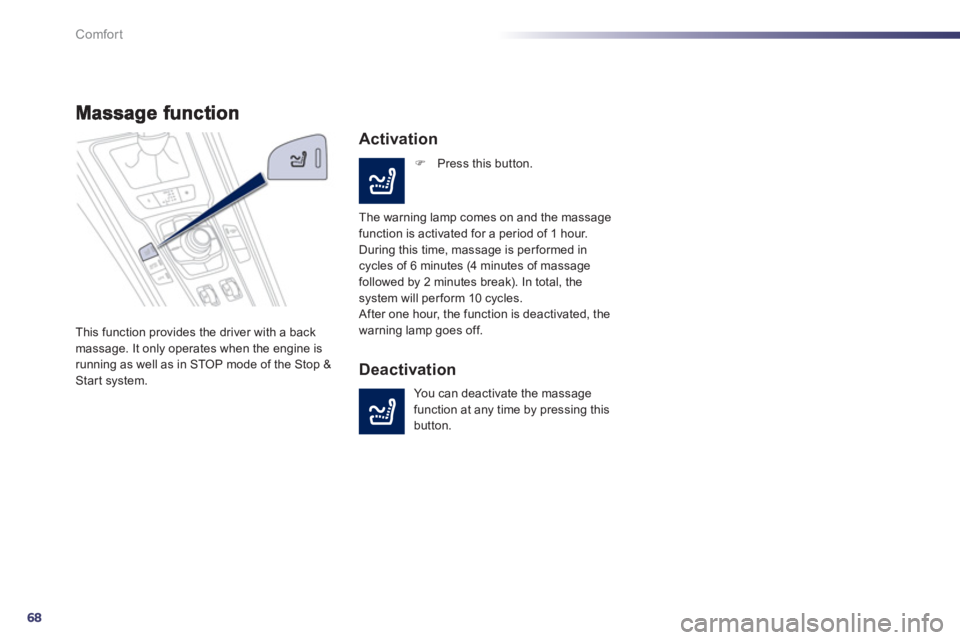 Peugeot 508 2012  Owners Manual - RHD (UK, Australia) 68
Comfort
This function provides the driver with a backmassage. It only operates when the engine is running as well as in STOP mode of the Stop &Start system. 
   
Activation
�) 
 Press this button. 