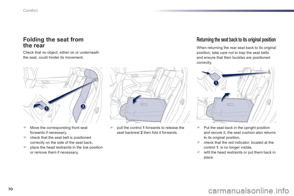 Peugeot 508 2012  Owners Manual - RHD (UK, Australia) 70
Comfort
Folding the seat from
the rear 
Check that no object, either on or underneath 
the seat, could hinder its movement. 
   Returning the seat back to its original position
�)Put the seat back 