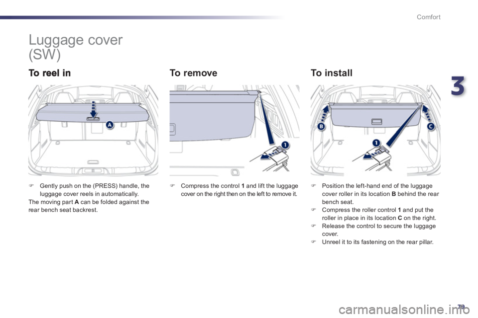 Peugeot 508 2012  Owners Manual - RHD (UK, Australia) 3
79
Comfort
   
 
 
 
 
Luggage cover 
To  r e m o v e   
To install
�)Gently push on the (PRESS) handle, the
luggage cover reels in automatically.  
 The moving par t  A   can be folded against the
