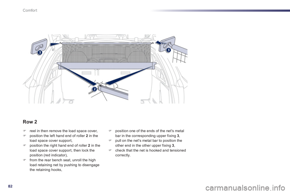 Peugeot 508 2012  Owners Manual - RHD (UK, Australia) 82
Comfort
�)reel in then remove the load space cover, �)position the left hand end of roller  2   in the load space cover suppor t,�)position the right hand end of roller  2 
 in the load space cover