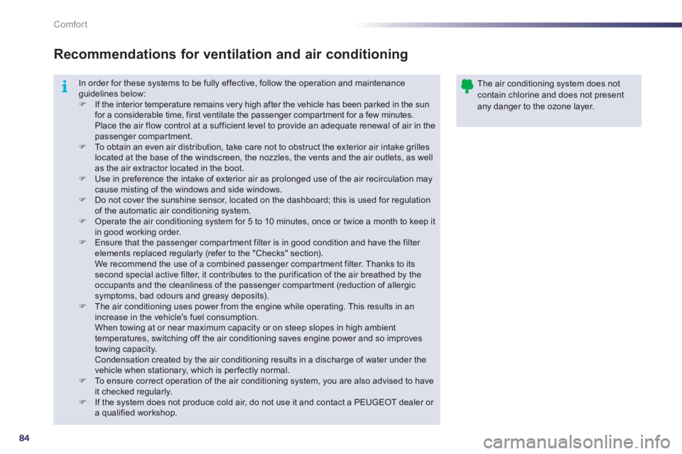 Peugeot 508 2012  Owners Manual - RHD (UK, Australia) 84
i
Comfort
  In order for these systems to be fully effective, follow the operation and maintenance guidelines below: �)If the interior temperature remains very high after the vehicle has been parke