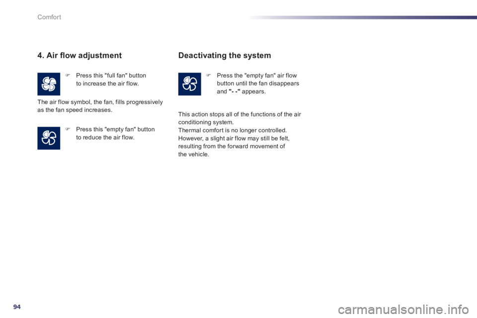 Peugeot 508 2012  Owners Manual - RHD (UK, Australia) 94
Comfort
4. Air ﬂ ow adjustment
�) 
 Press this "full fan" button
to increase the air flow.  
�) 
 Press this "empty fan" button
to reduce the air flow. The air flow s
ymbol, the fan, fills progre