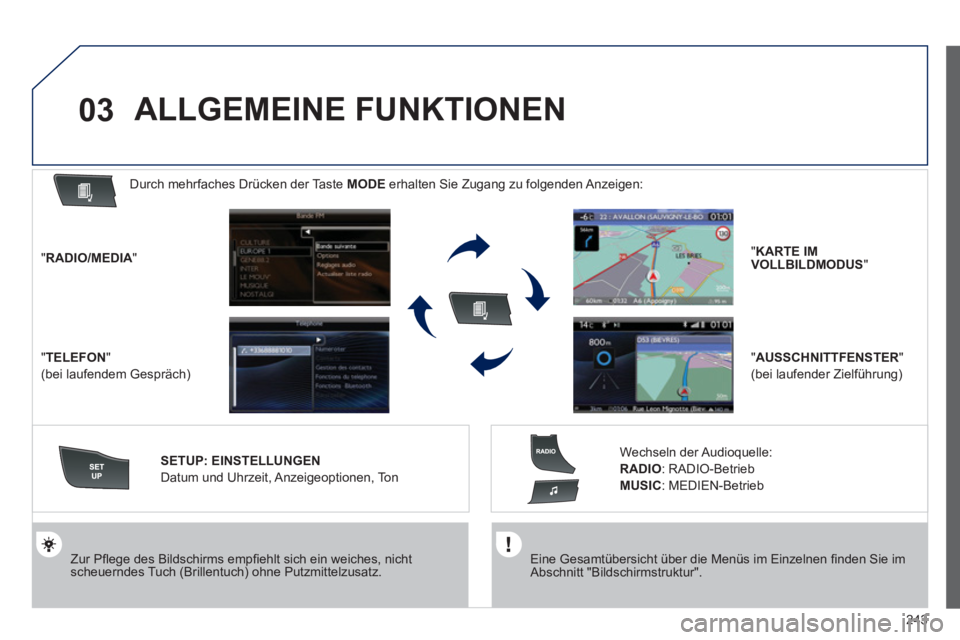 Peugeot 508 2012  Betriebsanleitung (in German) 243
03
   
Eine Gesamtübersicht über die Menüs im Einzelnen ﬁ nden Sie im Abschnitt "Bildschirmstruktur".  
  
 
Zur Pﬂ ege des Bildschirms empﬁ ehlt sich ein weiches, nichtscheuerndes Tuch (