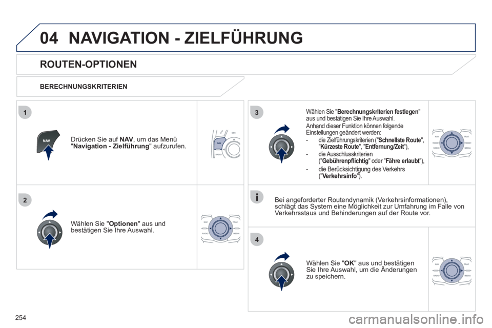 Peugeot 508 2012  Betriebsanleitung (in German) 254
04
3
4
1
2
NAVIGATION - ZIELFÜHRUNG 
   
 
 
 
 
 
ROUTEN-OPTIONEN 
 
 
BERECHNUNGSKRITERIEN  
Wählen 
Sie " Optionen 
" aus undbestätigen Sie Ihre Auswahl.  
Wählen 
Sie " OK 
" aus und best