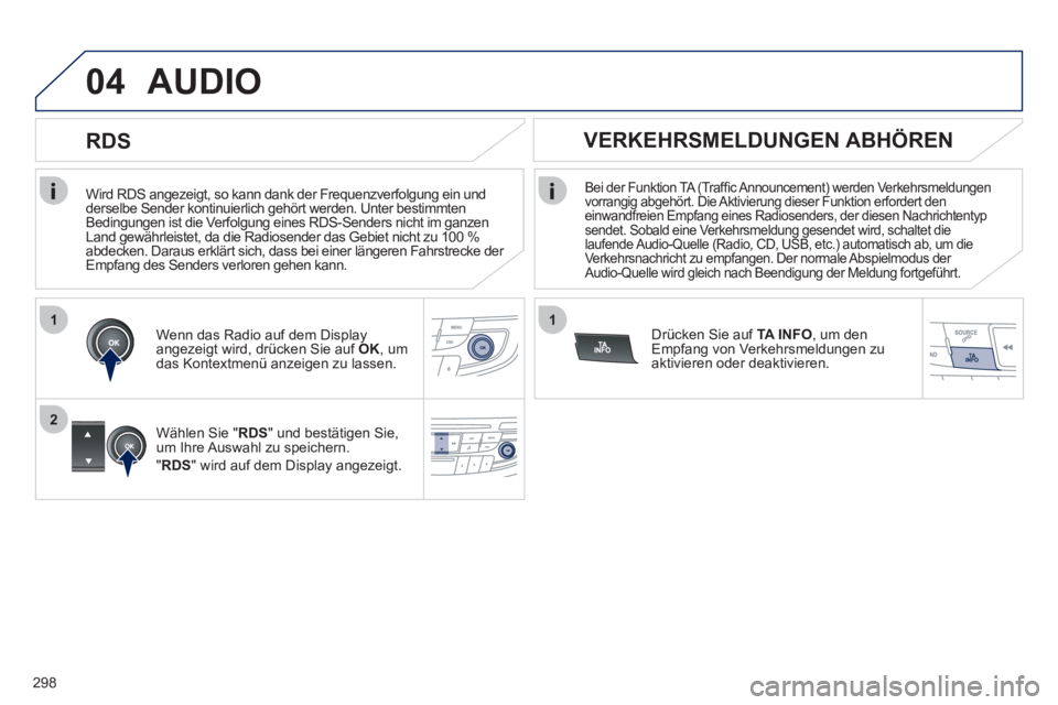 Peugeot 508 2012  Betriebsanleitung (in German) 298
1
2
04
1
   
Wird RDS angezeigt, so kann dank der Frequenzverfolgung ein und 
derselbe Sender kontinuierlich gehört werden. Unter bestimmten 
Bedingungen ist die Verfolgung eines RDS-Senders nich
