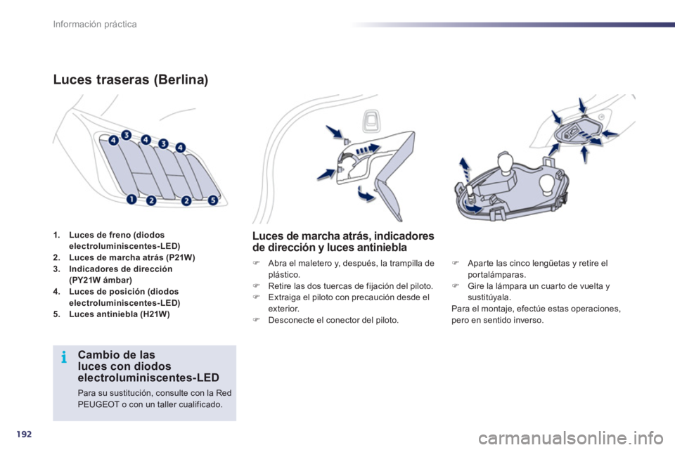Peugeot 508 2012  Manual del propietario (in Spanish) 192
i
Información práctica
1.Luces de freno (diodos 
electroluminiscentes-LED)2.    Luces de marcha atrás (P21W)3.Indicadores de dirección(PY21W ámbar)4.Luces de posición (diodos 
electroluminis