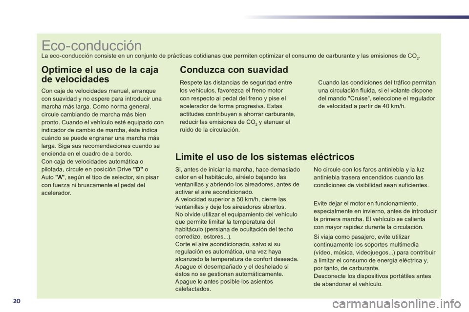 Peugeot 508 2012  Manual del propietario (in Spanish) 20
Optimice el uso de la caja
de velocidades
Con caja de velocidades manual, arranquecon suavidad y no espere para introducir una marcha más larga. Como norma general,circule cambiando de marcha más