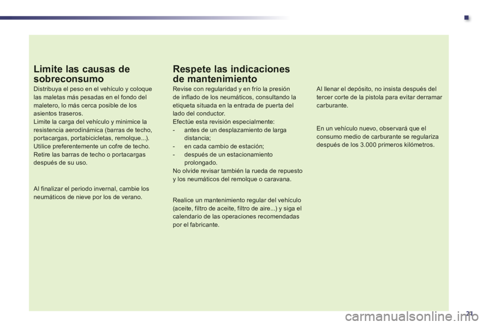 Peugeot 508 2012  Manual del propietario (in Spanish) .
21
Limite las causas de 
sobreconsumo 
Distribuya el peso en el vehículo y coloque las maletas más pesadas en el fondo del maletero, lo más cerca posible de los asientos traseros.Limite la carga 